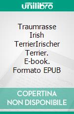 Traumrasse Irish TerrierIrischer Terrier. E-book. Formato EPUB ebook