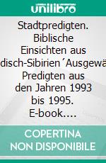 Stadtpredigten. Biblische Einsichten aus `Badisch-Sibirien´Ausgewählte Predigten aus den Jahren 1993 bis 1995. E-book. Formato EPUB ebook