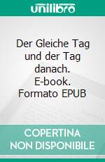 Der Gleiche Tag und der Tag danach. E-book. Formato EPUB ebook