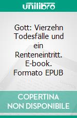 Gott: Vierzehn Todesfälle und ein Renteneintritt. E-book. Formato EPUB ebook