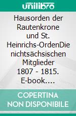 Hausorden der Rautenkrone und St. Heinrichs-OrdenDie nichtsächsischen Mitglieder 1807 - 1815. E-book. Formato EPUB ebook
