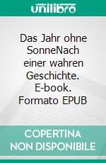 Das Jahr ohne SonneNach einer wahren Geschichte. E-book. Formato EPUB ebook
