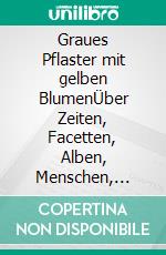 Graues Pflaster mit gelben BlumenÜber Zeiten, Facetten, Alben, Menschen, Gefühle, Mut, Avignon. E-book. Formato EPUB ebook