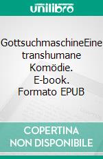 GottsuchmaschineEine transhumane Komödie. E-book. Formato EPUB ebook
