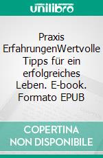 Praxis ErfahrungenWertvolle Tipps für ein erfolgreiches Leben. E-book. Formato EPUB ebook