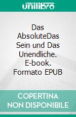 Das AbsoluteDas Sein und Das Unendliche. E-book. Formato EPUB ebook