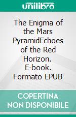 The Enigma of the Mars PyramidEchoes of the Red Horizon. E-book. Formato EPUB ebook