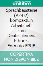 Sprachbausteine (A2-B2) kompaktEin Arbeitsheft zum Deutschlernen. E-book. Formato EPUB ebook