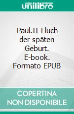 Paul.II Fluch der späten Geburt. E-book. Formato EPUB ebook