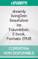dreamly livingDein Reiseführer ins Traumleben. E-book. Formato EPUB ebook