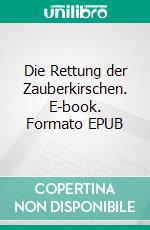 Die Rettung der Zauberkirschen. E-book. Formato EPUB ebook