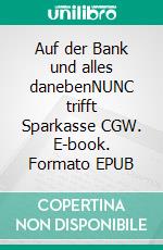 Auf der Bank und alles danebenNUNC trifft Sparkasse CGW. E-book. Formato EPUB ebook