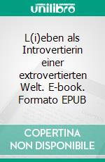 L(i)eben als Introvertierin einer extrovertierten Welt. E-book. Formato EPUB ebook