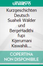 Kurzgeschichten Deutsch Suaheli Wälder und BergeHadithi fupi Kijerumani Kiswahili Hekaya za misitu na milima. E-book. Formato EPUB ebook