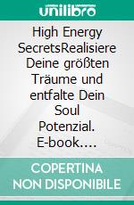 High Energy SecretsRealisiere Deine größten Träume und entfalte Dein Soul Potenzial. E-book. Formato EPUB ebook