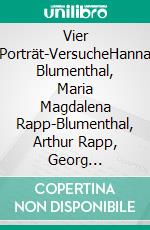Vier Porträt-VersucheHanna Blumenthal, Maria Magdalena Rapp-Blumenthal, Arthur Rapp, Georg Blumenthal. E-book. Formato EPUB ebook