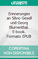 Erinnerungen an Silvio Gesell und Georg Blumenthal. E-book. Formato EPUB ebook