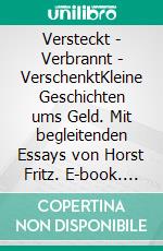 Versteckt - Verbrannt - VerschenktKleine Geschichten ums Geld. Mit begleitenden Essays von Horst Fritz. E-book. Formato EPUB ebook