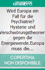 Wird Europa ein Fall für die Psychiatrie? Hysterie und Verschwörungstheorien gegen die Energiewende.Europa muss die Igelhaltung und die Handbremse nach Corona lösen.. E-book. Formato EPUB ebook