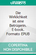 Die Wirklichkeit ist eine Betrügerin. E-book. Formato EPUB ebook