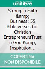 Strong in Faith &amp; Business: 55 Bible verses for Christian EntrepreneursTrust in God &amp; Inspiration for your Business Management. E-book. Formato EPUB ebook