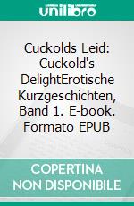 Cuckolds Leid: Cuckold's DelightErotische Kurzgeschichten, Band 1. E-book. Formato EPUB ebook