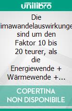 Die Klimawandelauswirkungen sind um den Faktor 10 bis 20 teurer, als die Energiewende + Wärmewende + Mobilitätswende + Renaturierung zusammenDie besorgten und verunsicherten Menschen mitnehmen. E-book. Formato EPUB ebook
