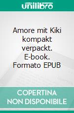 Amore mit Kiki kompakt verpackt. E-book. Formato EPUB ebook