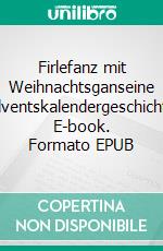 Firlefanz mit Weihnachtsganseine Adventskalendergeschichte. E-book. Formato EPUB ebook