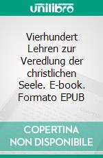 Vierhundert Lehren zur Veredlung der christlichen Seele. E-book. Formato EPUB ebook