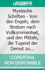 Mystische Schriften - Von den Engeln, dem Streben nach Vollkommenheit, und den Mitteln, die Tugend der Demut zu erlangen. E-book. Formato EPUB ebook