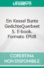 Ein Kessel Bunte GedichteQuerbeet 5. E-book. Formato EPUB ebook