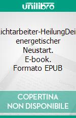 Lichtarbeiter-HeilungDein energetischer Neustart. E-book. Formato EPUB ebook