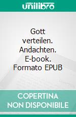Gott verteilen. Andachten. E-book. Formato EPUB ebook