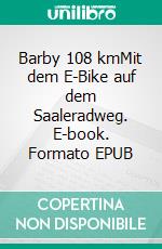 Barby 108 kmMit dem E-Bike auf dem Saaleradweg. E-book. Formato EPUB ebook