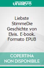 Liebste StimmeDie Geschichte von Elvis. E-book. Formato EPUB ebook