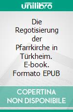 Die Regotisierung der Pfarrkirche in Türkheim. E-book. Formato EPUB ebook