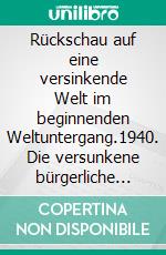Rückschau auf eine versinkende Welt im beginnenden Weltuntergang.1940. Die versunkene bürgerliche Welt, Band 4 (Hans Gmelin: Eine Biographie). E-book. Formato EPUB ebook
