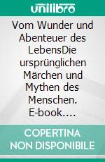 Vom Wunder und Abenteuer des LebensDie ursprünglichen Märchen und Mythen des Menschen. E-book. Formato EPUB ebook