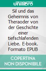 Sil und das Geheimnis von Theraoder von der Geschichte einer tiefschlafenden Liebe. E-book. Formato EPUB ebook