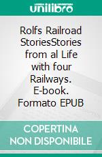 Rolfs Railroad StoriesStories from al Life with four Railways. E-book. Formato EPUB ebook