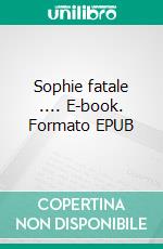 Sophie fatale .... E-book. Formato EPUB ebook