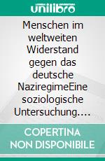 Menschen im weltweiten Widerstand gegen das deutsche NaziregimeEine soziologische Untersuchung. E-book. Formato EPUB ebook
