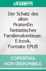 Der Schatz des alten PiratenEin fantastisches Familienabenteuer. E-book. Formato EPUB ebook