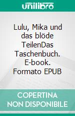 Lulu, Mika und das blöde TeilenDas Taschenbuch. E-book. Formato EPUB ebook