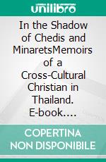 In the Shadow of Chedis and MinaretsMemoirs of a Cross-Cultural Christian in Thailand. E-book. Formato EPUB ebook