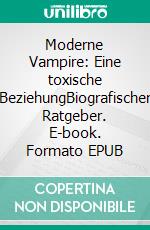 Moderne Vampire: Eine toxische BeziehungBiografischer Ratgeber. E-book. Formato EPUB ebook