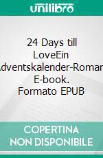 24 Days till LoveEin Adventskalender-Roman. E-book. Formato EPUB ebook