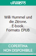 Willi Hummel und die Zitrone. E-book. Formato EPUB ebook