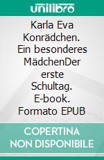 Karla Eva Konrädchen. Ein besonderes MädchenDer erste Schultag. E-book. Formato EPUB ebook